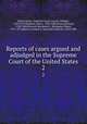Reports of cases argued and adjudged in the Supreme Court of the United States. 2, United States. Supreme Court,Cranch, William, 1769-1855,Wheaton, Henry, 1785-1848,Peters, Richard, 1780-1848,Howard, Benjamin C. (Benjamin Chew), 1791-1872,Black, Jeremiah S. (Jeremiah Sullivan), 1810-1883 