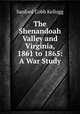 The Shenandoah Valley and Virginia, 1861 to 1865: A War Study, Sanford Cobb Kellogg 