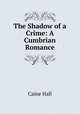 The Shadow of a Crime: A Cumbrian Romance, Caine Hall 