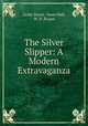 The Silver Slipper: A Modern Extravaganza, Leslie Stuart, Owen Hall, W. H. Risque 