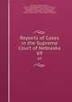 Reports of Cases in the Supreme Court of Nebraska. 69, Nebraska Supreme Court, James Mills Woolworth, Lorenzo Crounse, Guy Ashton Brown, Walter Albert Leese, David Allen Campbell, Lee Herdmen , Henry Clay Lindsay , Henry Paxon Stoddart 
