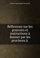 Reflexions sur les pouvoirs et instructions a donner par les provinces a ., Charles-Louis Huguet Semonville 