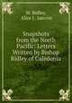 Snapshots from the North Pacific: Letters Written by Bishop Ridley of Caledonia, W. Ridley, Alice J . Janvrin 