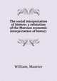 The social interpretation of history; a refutation of the Marxian economic interpretation of history, William, Maurice 