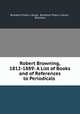 Robert Browning, 1812-1889: A List of Books and of References to Periodicals ., Brooklyn Public Library, Brooklyn Public Library , Brooklyn 