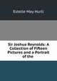 Sir Joshua Reynolds: A Collection of Fifteen Pictures and a Portrait of the ., Estelle May Hurll 