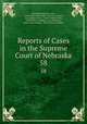 Reports of Cases in the Supreme Court of Nebraska. 58, Nebraska Supreme Court, James Mills Woolworth, Lorenzo Crounse, Guy Ashton Brown, Walter Albert Leese, David Allen Campbell, Lee Herdmen , Henry Clay Lindsay , Henry Paxon Stoddart 