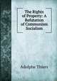 The Rights of Property: A Refutation of Communism & Socialism, Thiers, Adolphe, 1797-1877 