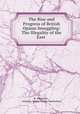 The Rise and Progress of British Opium Smuggling: The Illegality of the East ., R. Alexander , Anthony Ashley Cooper Shaftesbury 