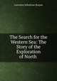The Search for the Western Sea: The Story of the Exploration of North ., Lawrence Johnstone Burpee 