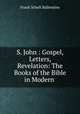 S. John : Gospel, Letters, Revelation: The Books of the Bible in Modern ., Frank Schell Ballentine 