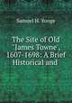 The Site of Old "James Towne`, 1607-1698: A Brief Historical and ., Samuel H. Yonge 