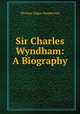 Sir Charles Wyndham: A Biography, Thomas Edgar Pemberton 
