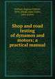 Shop and road testing of dynamos and motors; a practical manual, Eugene Chilton Parham 