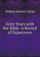 Sixty Years with the Bible: A Record of Experience, William Newton Clarke 