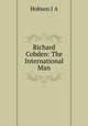 Richard Cobden: The International Man, J.A. Hobson 