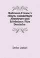 Robinson Crusoe`s reisen, wunderbare Abenteuer und Erlebnisse. Frs Deutsche Bearbeitet Nach Dem Original, Defoe Daniel 