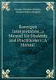 Roentgen Interpretation; a Manual for Students and Practitioners: A Manual ., George Winslow Holmes 