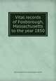 Vital records of Foxborough, Massachusetts to the year 1850, New England historic genealogical society 