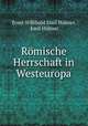 Romische Herrschaft in Westeuropa, Ernst Willibald Emil Hubner 