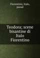 Teodora; scene bisantine di Italo Fiorentino, Fiorentino, Italo, pseud 