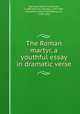 The Roman martyr, a youthful essay in dramatic verse, Worsley, Catherine Rawson, d.1885,Worsley, Thomas, 1797-1885, ed,Goethe, Johann Wolfgang von, 1749-1832 