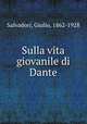 Sulla vita giovanile di Dante, Salvadori, Giulio, 1862-1928 