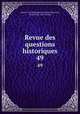 Revue des questions historiques. 49, Gaston Louis Emmanuel Du Fresne Beaucourt, Paul Allard, Jean Guiraud 