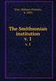 The Smithsonian institution. v. 1, True, Webster Prentiss, b. 1892 