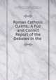 Roman Catholic Claims.: A Full and Correct Report of the Debates in the ., Great Britain Parliament. House of Commons, Parliament , Great Britain, House of Commons 