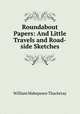 Roundabout Papers: And Little Travels and Road-side Sketches, William Makepeace Thackeray 