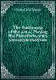 The Rudiments of the Art of Playing the Pianoforte, with Numerous Exercises ., Charles Child Spencer 