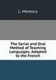The Serial and Oral Method of Teaching Languages; Adapted to the French, L. Manesca 