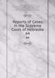 Reports of Cases in the Supreme Court of Nebraska. 64, Nebraska Supreme Court, James Mills Woolworth, Lorenzo Crounse, Guy Ashton Brown, Walter Albert Leese, David Allen Campbell, Lee Herdmen , Henry Clay Lindsay , Henry Paxon Stoddart 