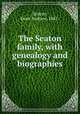 The Seaton family, with genealogy and biographies, Seaton, Oren Andrew, 1847- 