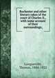 Rochester and other literary rakes of the court of Charles II., with some account of their surroundings;, Longueville, Thomas, 1844-1922 