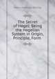 The Secret of Hegel: Being the Hegelian System in Origin, Principle, Form ., James Hutchison Stirling 
