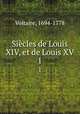 Sicles de Louis XIV, et de Louis XV. 1, Voltaire, 1694-1778 