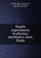 Simple experiments in physics; mechanics, heat, fluids, Woodhull, John F. (John Francis), 1857-1941,Van Arsdale, May Belle, joint author 