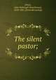 The silent pastor;, [Ware, John Fothergill Waterhouse], 1818-1881. [from old catalog] 