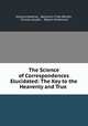 The Science of Correspondences Elucidated: The Key to the Heavenly and True ., Edward Madeley , Benjamin Fiske Barrett, Thomas Goyder , Robert Hindmarsh 