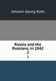 Russia and the Russians, in 1842. 2, Kohl Johann Georg 