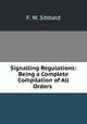 Signalling Regulations: Being a Complete Compilation of All Orders ., F. W. Sibbald 