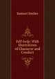 Self-help: With Illustrations of Character and Conduct, Samuel Smiles 