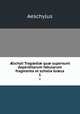 ?schyli Trag?di? qu? supersunt deperditarum fabularum fragmenta et scholia Gr?ca, Johannes Minckwitz Aeschylus 