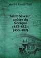 Saint Severin, apotre du Norique (453-482): (453-482), Andre Baudrillart 