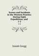 Scenes and Incidents in the Western Prairies: During Eight Expeditions, and .. 1-2, Josiah Gregg 