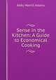 Sense in the Kitchen: A Guide to Economical Cooking, Abby Merrill Adams 
