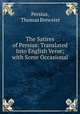 The Satires of Persius: Translated Into English Verse; with Some Occasional ., Persius, Thomas Brewster 