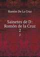 Sainetes de D: Romn de la Cruz. 2, Ramon de La Cruz 